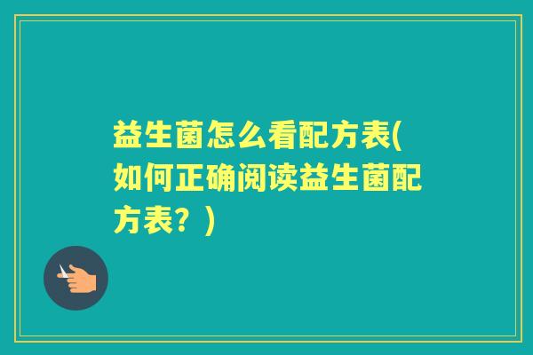 益生菌怎么看配方表(如何正确阅读益生菌配方表？)
