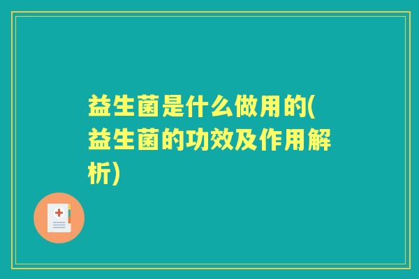 益生菌是什么做用的(益生菌的功效及作用解析)