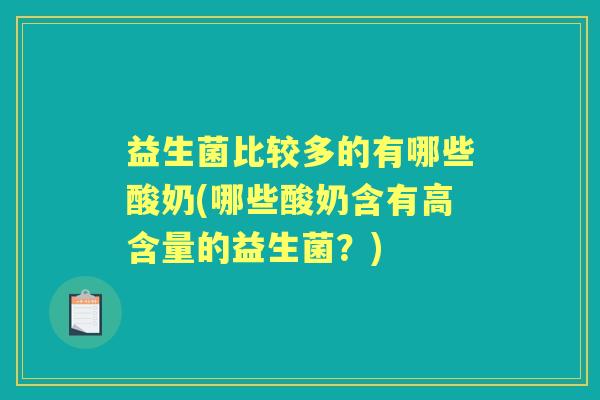 益生菌比较多的有哪些酸奶(哪些酸奶含有高含量的益生菌？)