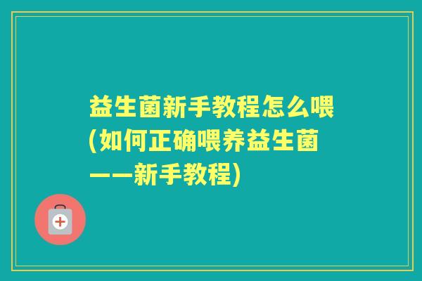 益生菌新手教程怎么喂(如何正确喂养益生菌——新手教程)