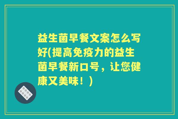 益生菌早餐文案怎么写好(提高力的益生菌早餐新口号，让您健康又美味！)