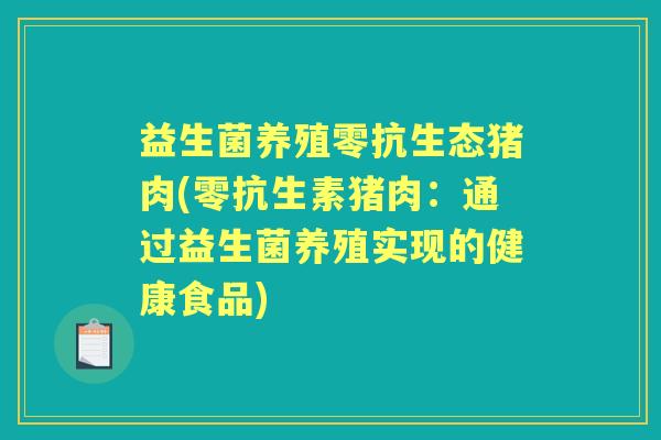 益生菌养殖零抗生态猪肉(零抗生素猪肉：通过益生菌养殖实现的健康食品)