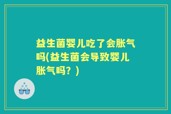 益生菌婴儿吃了会吗(益生菌会导致婴儿吗？)
