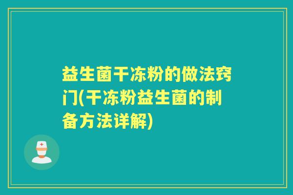 益生菌干冻粉的做法窍门(干冻粉益生菌的制备方法详解)