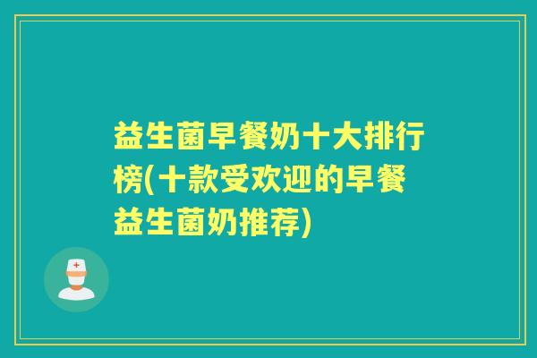 益生菌早餐奶十大排行榜(十款受欢迎的早餐益生菌奶推荐) 益生菌早餐奶十大排行榜(十款受欢迎的早餐益生菌奶推荐)