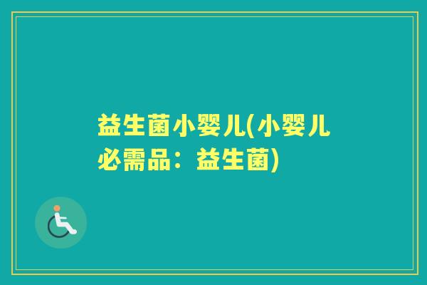 益生菌小婴儿(小婴儿必需品:益生菌) 益生菌小婴儿(小婴儿必需品:益生菌)