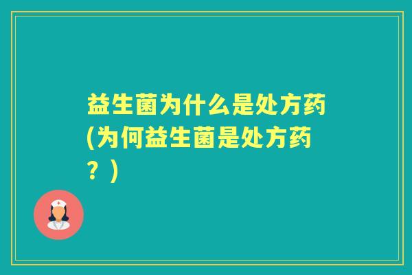 益生菌为什么是处方药(为何益生菌是处方药？)