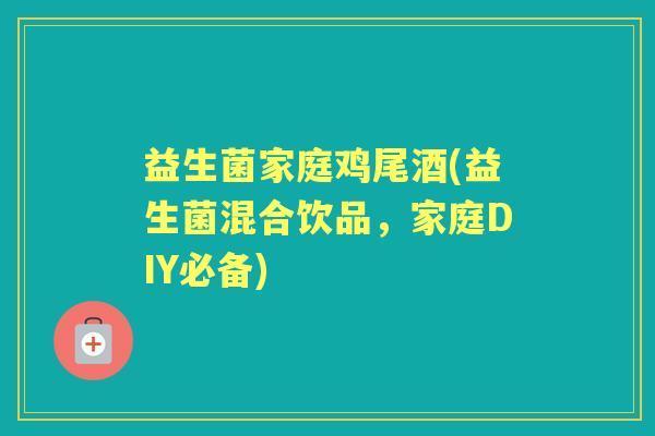 益生菌家庭鸡尾酒(益生菌混合饮品，家庭DIY必备)