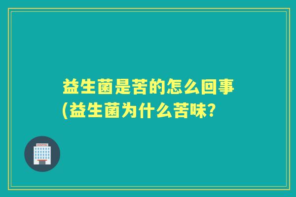 益生菌是苦的怎么回事(益生菌为什么苦味？