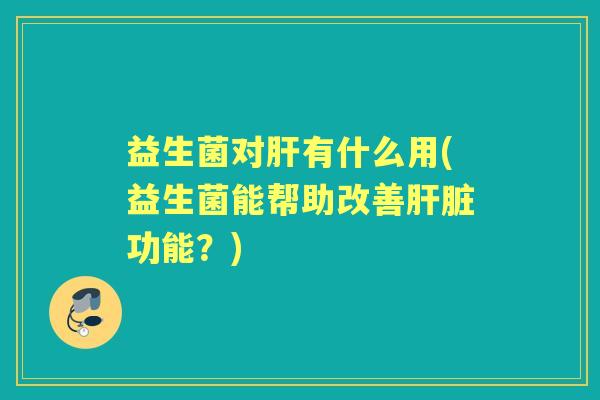 益生菌对有什么用(益生菌能帮助改善功能？)