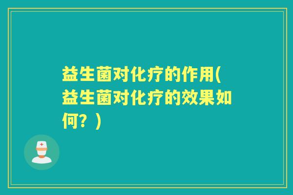 益生菌对的作用(益生菌对的效果如何?) 益生菌对的作用(益生菌对的效果如何?)