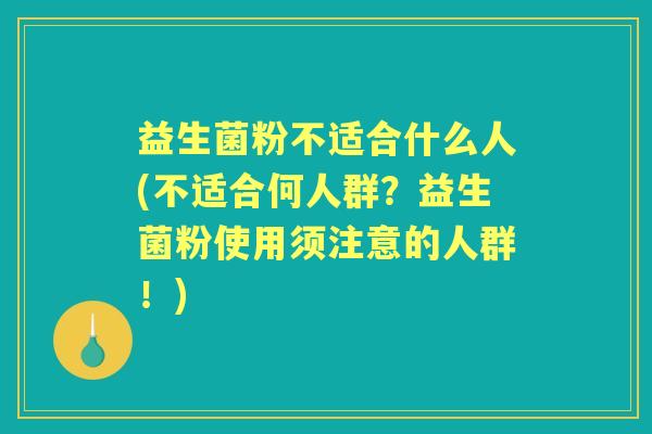 益生菌粉不适合什么人(不适合何人群?益生菌粉使用须注意的人群!) 益生菌粉不适合什么人(不适合何人群?益生菌粉使用须注意的人群!)