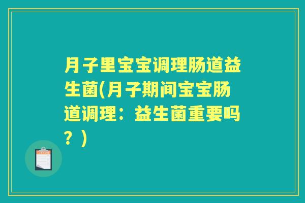 月子里宝宝调理肠道益生菌(月子期间宝宝肠道调理:益生菌重要吗?) 月子里宝宝调理肠道益生菌(月子期间宝宝肠道调理:益生菌重要吗?)