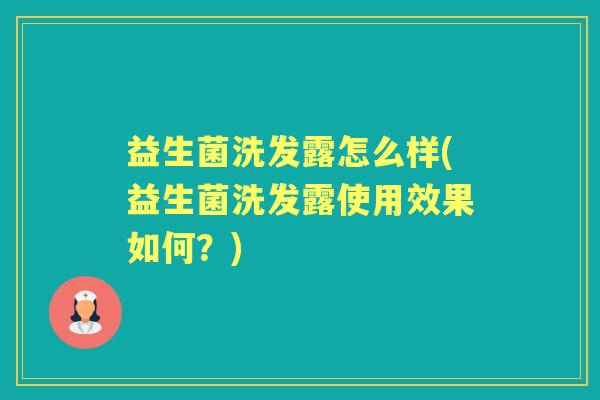 益生菌洗发露怎么样(益生菌洗发露使用效果如何？)
