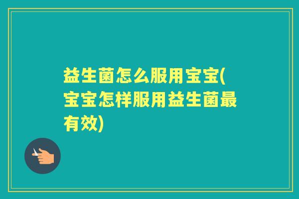 益生菌怎么服用宝宝(宝宝怎样服用益生菌有效)