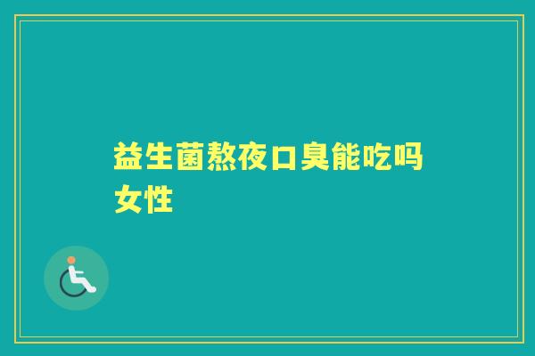益生菌熬夜能吃吗女性