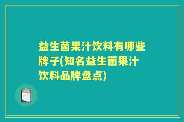 益生菌果汁饮料有哪些牌子(知名益生菌果汁饮料品牌盘点) 益生菌果汁饮料有哪些牌子(知名益生菌果汁饮料品牌盘点)