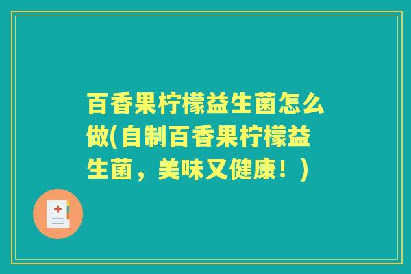 百香果柠檬益生菌怎么做(自制百香果柠檬益生菌，美味又健康！)