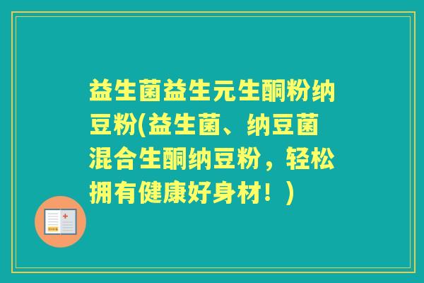 益生菌益生元生酮粉纳豆粉(益生菌、纳豆菌混合生酮纳豆粉,轻松拥有健康好身材!) 益生菌益生元生酮粉纳豆粉(益生菌、纳豆菌混合生酮纳豆粉,轻松拥有健康好身材!)