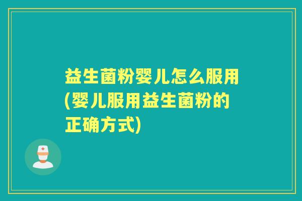 益生菌粉婴儿怎么服用(婴儿服用益生菌粉的正确方式)
