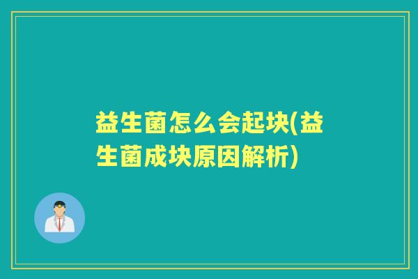 益生菌怎么会起块(益生菌成块原因解析)