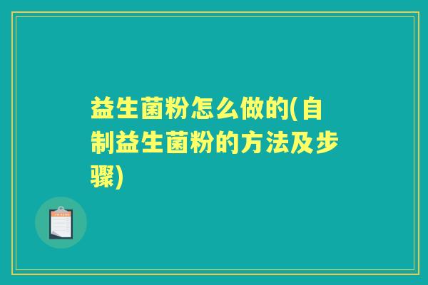 益生菌粉怎么做的(自制益生菌粉的方法及步骤) 益生菌粉怎么做的(自制益生菌粉的方法及步骤)