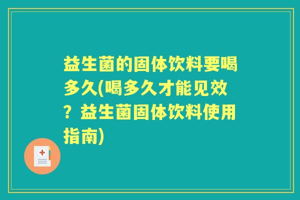 益生菌的固体饮料要喝多久(喝多久才能见效？益生菌固体饮料使用指南)
