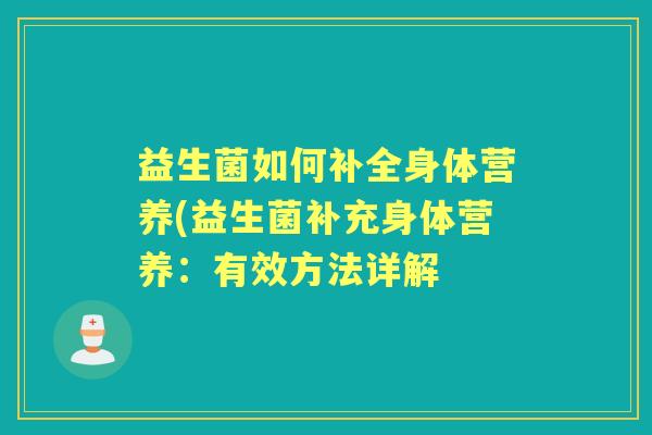益生菌如何补全身体营养(益生菌补充身体营养:有效方法详解 益生菌如何补全身体营养(益生菌补充身体营养:有效方法详解