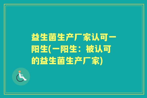 益生菌生产厂家认可一阳生(一阳生：被认可的益生菌生产厂家)