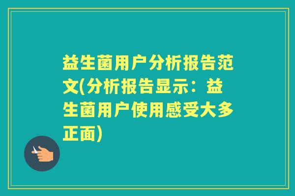 益生菌用户分析报告范文(分析报告显示:益生菌用户使用感受大多正面) 益生菌用户分析报告范文(分析报告显示:益生菌用户使用感受大多正面)