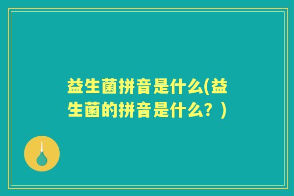 益生菌拼音是什么(益生菌的拼音是什么?) 益生菌拼音是什么(益生菌的拼音是什么?)