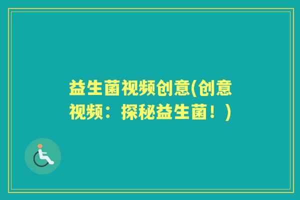 益生菌视频创意(创意视频：探秘益生菌！)