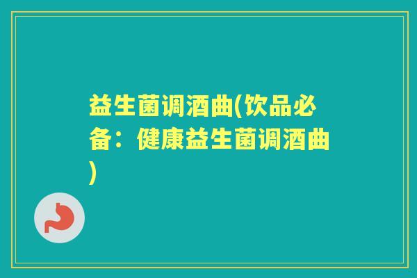 益生菌调酒曲(饮品必备:健康益生菌调酒曲) 益生菌调酒曲(饮品必备:健康益生菌调酒曲)