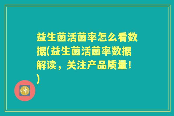 益生菌活菌率怎么看数据(益生菌活菌率数据解读,关注产品质量!) 益生菌活菌率怎么看数据(益生菌活菌率数据解读,关注产品质量!)