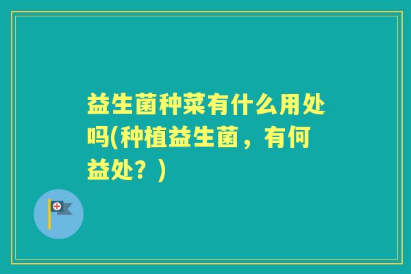 益生菌种菜有什么用处吗(种植益生菌，有何益处？)