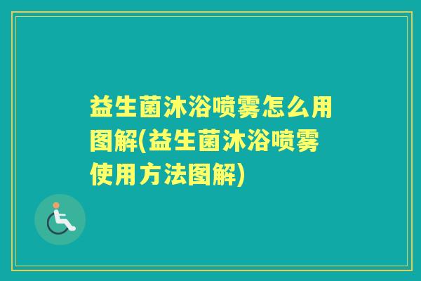 益生菌沐浴喷雾怎么用图解(益生菌沐浴喷雾使用方法图解) 益生菌沐浴喷雾怎么用图解(益生菌沐浴喷雾使用方法图解)