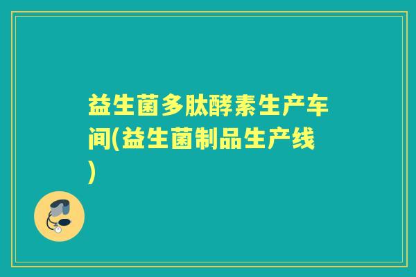 益生菌多肽酵素生产车间(益生菌制品生产线) 益生菌多肽酵素生产车间(益生菌制品生产线)
