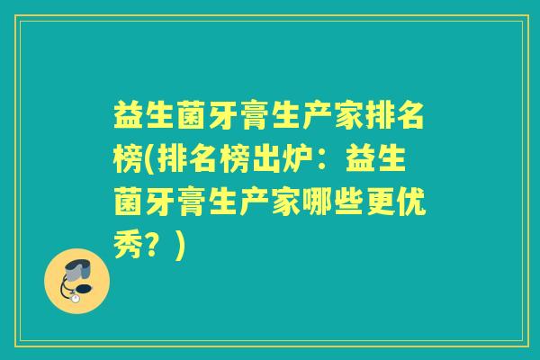 益生菌牙膏生产家排名榜(排名榜出炉：益生菌牙膏生产家哪些更优秀？)