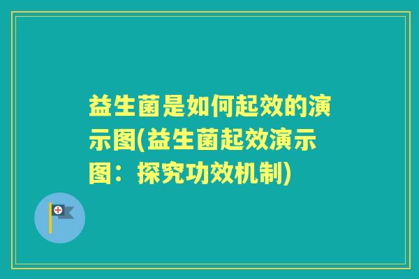 益生菌是如何起效的演示图(益生菌起效演示图:探究功效机制) 益生菌是如何起效的演示图(益生菌起效演示图:探究功效机制)