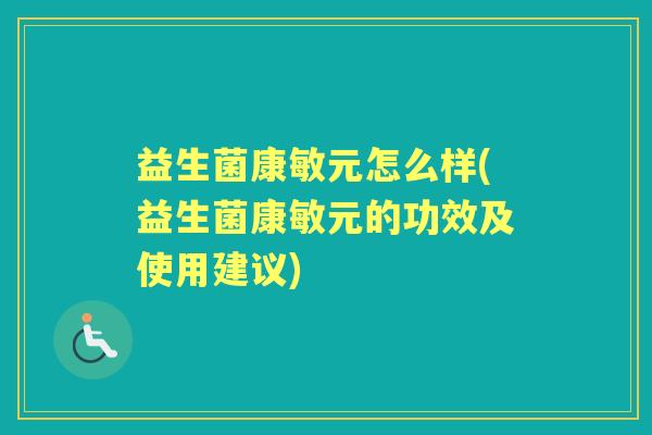 益生菌康敏元怎么样(益生菌康敏元的功效及使用建议) 益生菌康敏元怎么样(益生菌康敏元的功效及使用建议)
