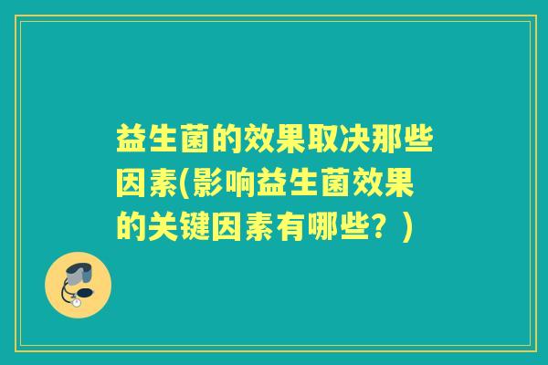 益生菌的效果取决那些因素(影响益生菌效果的关键因素有哪些？)