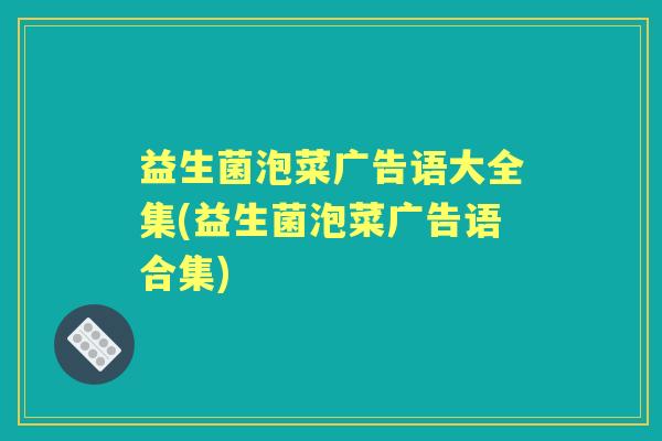 益生菌泡菜广告语大全集(益生菌泡菜广告语合集) 益生菌泡菜广告语大全集(益生菌泡菜广告语合集)