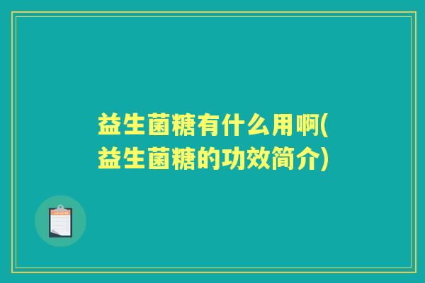 益生菌糖有什么用啊(益生菌糖的功效简介) 益生菌糖有什么用啊(益生菌糖的功效简介)
