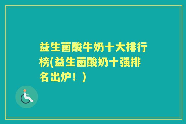 益生菌酸牛奶十大排行榜(益生菌酸奶十强排名出炉!) 益生菌酸牛奶十大排行榜(益生菌酸奶十强排名出炉!)