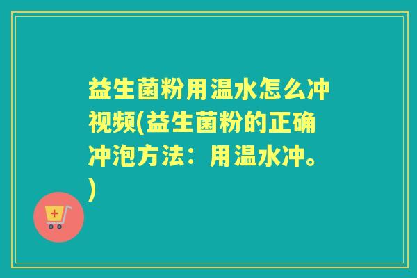 益生菌粉用温水怎么冲视频(益生菌粉的正确冲泡方法:用温水冲。) 益生菌粉用温水怎么冲视频(益生菌粉的正确冲泡方法:用温水冲。)