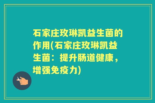 石家庄玫琳凯益生菌的作用(石家庄玫琳凯益生菌:提升肠道健康,增强力) 石家庄玫琳凯益生菌的作用(石家庄玫琳凯益生菌:提升肠道健康,增强力)