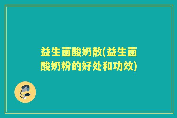益生菌酸奶散(益生菌酸奶粉的好处和功效)