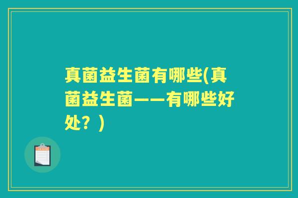 真菌益生菌有哪些(真菌益生菌——有哪些好处?) 真菌益生菌有哪些(真菌益生菌——有哪些好处?)