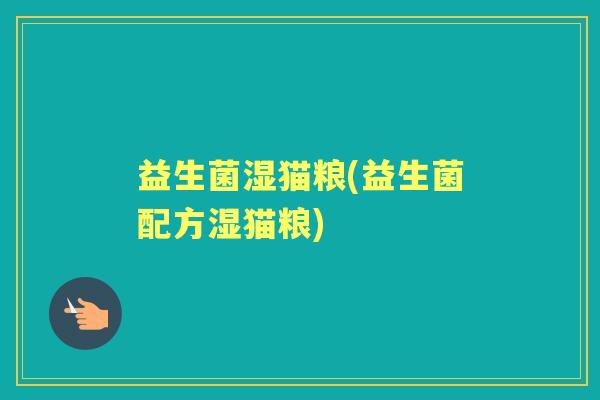 益生菌湿猫粮(益生菌配方湿猫粮) 益生菌湿猫粮(益生菌配方湿猫粮)
