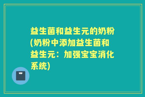 益生菌和益生元的奶粉(奶粉中添加益生菌和益生元:加强宝宝消化系统) 益生菌和益生元的奶粉(奶粉中添加益生菌和益生元:加强宝宝消化系统)